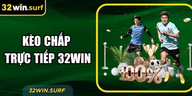 Kèo Chấp Trực Tiếp 32win: Bí Kíp Soi Kèo Luôn Thắng
