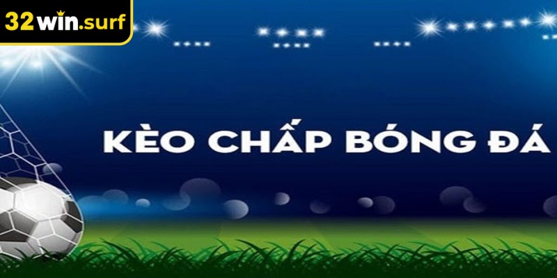 Kèo chấp trực tiếp 32win mang đến trải nghiệm tuyệt vời cho người chơi