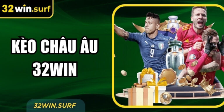 Kèo Châu Âu 32win – Cách Soi Kèo Để Dành Thắng Lợi Lớn