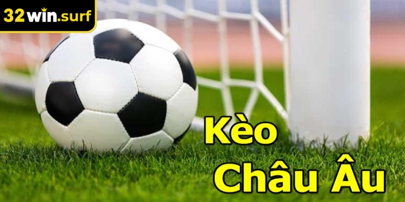 Cùng đi tìm hiểu về kèo châu âu 32win là gì nhé các anh em