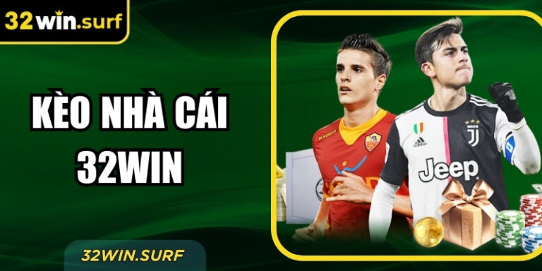 Kèo Nhà Cái 32win - Tỷ Lệ Kèo Trực Tuyến Chính Xác Nhất