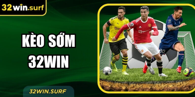 Kèo Sớm 32win – Chiến Thuật Soi Tỷ Lệ Cược Thông Minh