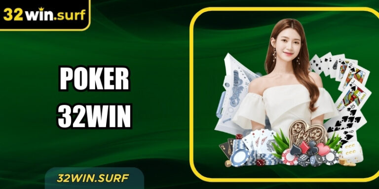 Poker 32Win – Cách Chơi Chi Tiết Và Mẹo Chơi Thắng Lớn