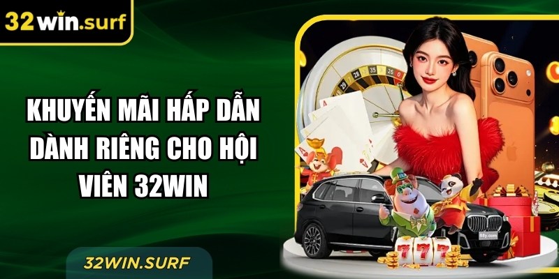 Khuyến mãi hấp dẫn dành riêng cho hội viên 32Win