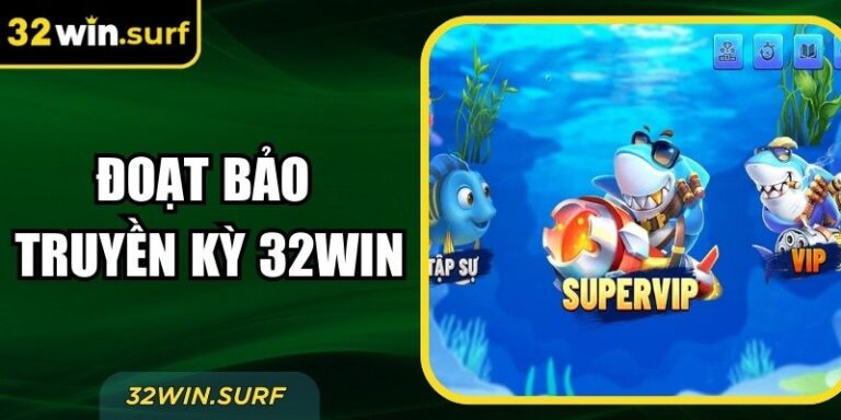 Đoạt Bảo Truyền Kỳ 32Win – Thử Thách Săn Kho Báu Đầy Hấp Dẫn