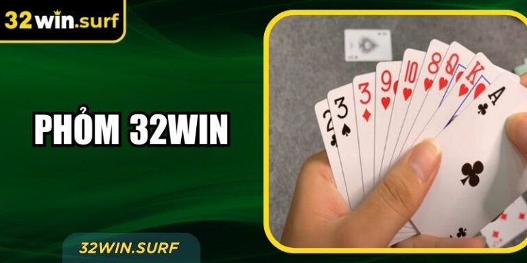 Phỏm 32Win Là Gì? Luật Cơ Bản, Bộ Bài Và Cách Kết Thúc Ván