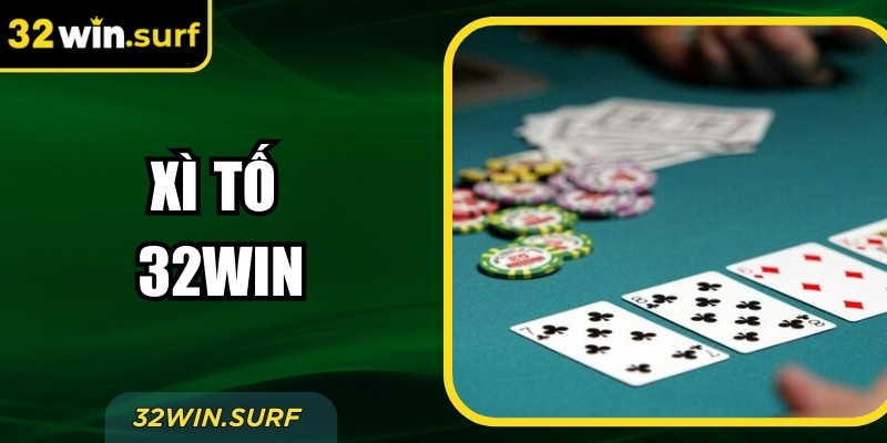 Xì Tố 32Win: Quy Tắc Tham Gia Và Cách Chơi Hiệu Quả
